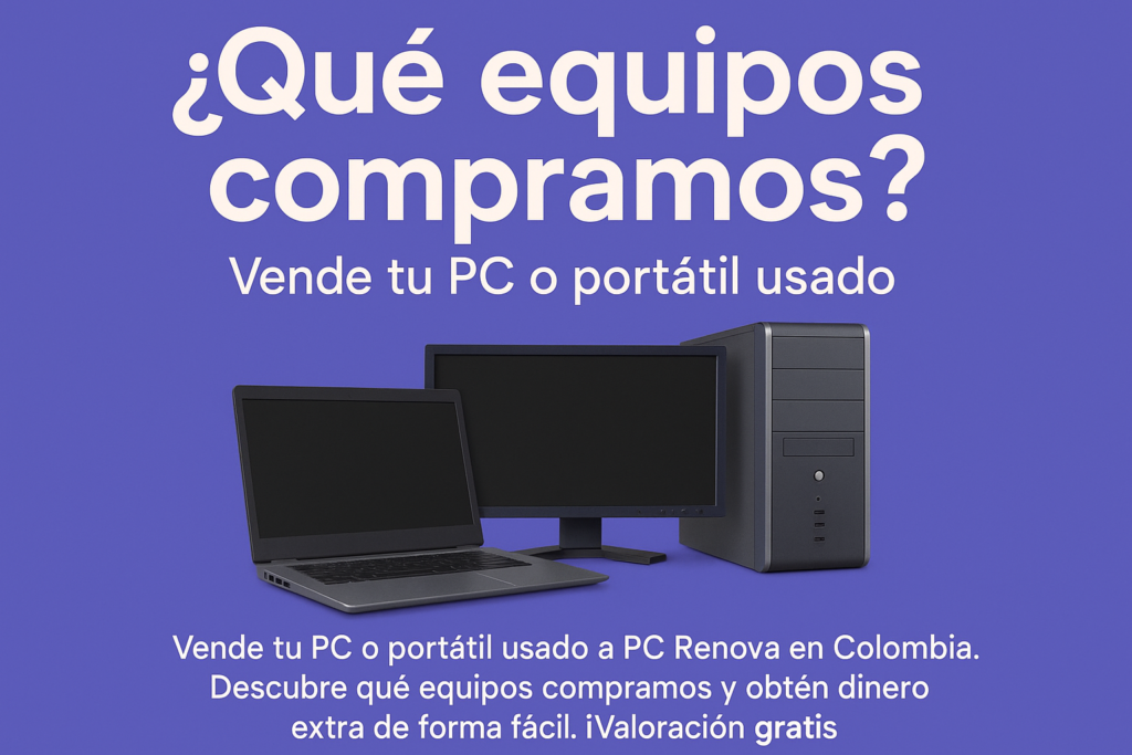 vende tu pc o portátil usado a PC Renova en Colombia. Obtén dinero extra de forma fácil